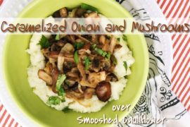 Caramelized Onion and Mushrooms over Smooshed Cauliflower
